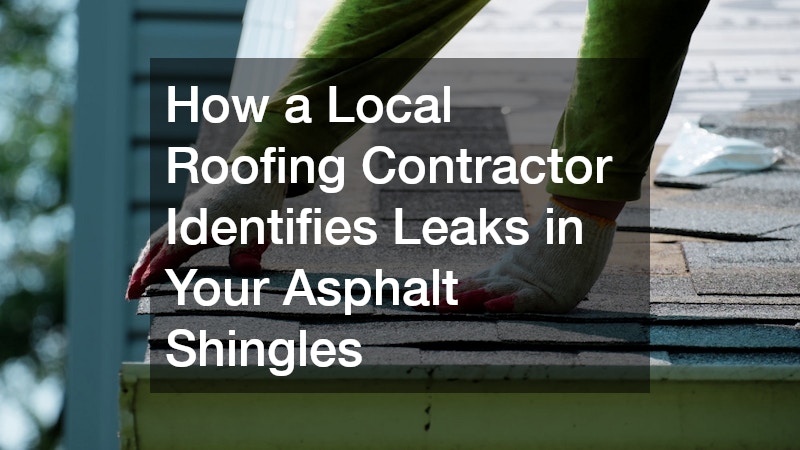 How a Local Roofing Contractor Identifies Leaks in Your Asphalt Shingles