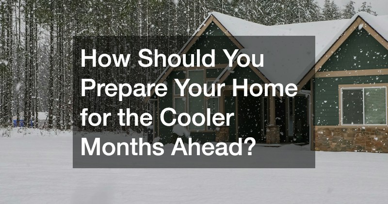 How Should You Prepare Your Home for the Cooler Months Ahead?