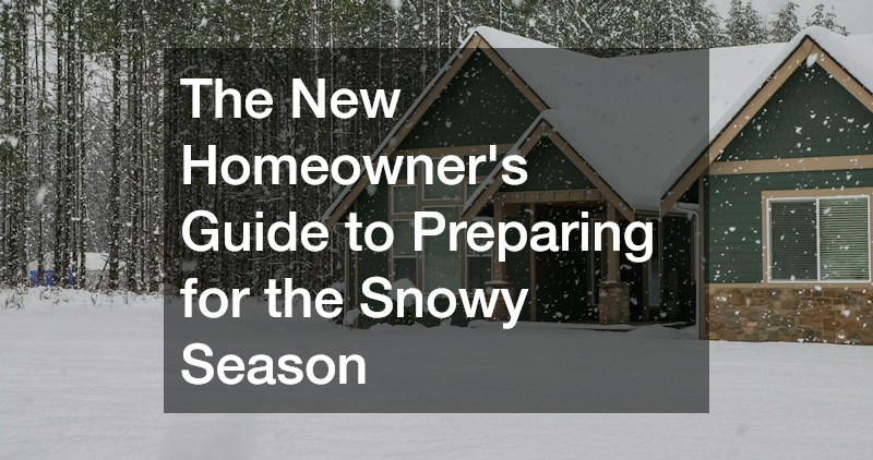 The New Homeowners Guide to Preparing for the Snowy Season